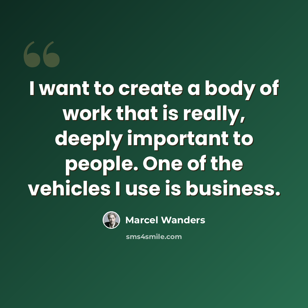 “I want to create a body of work that is really, deeply important to people. One of the vehicles I use is business.” quote by Marcel Wanders
