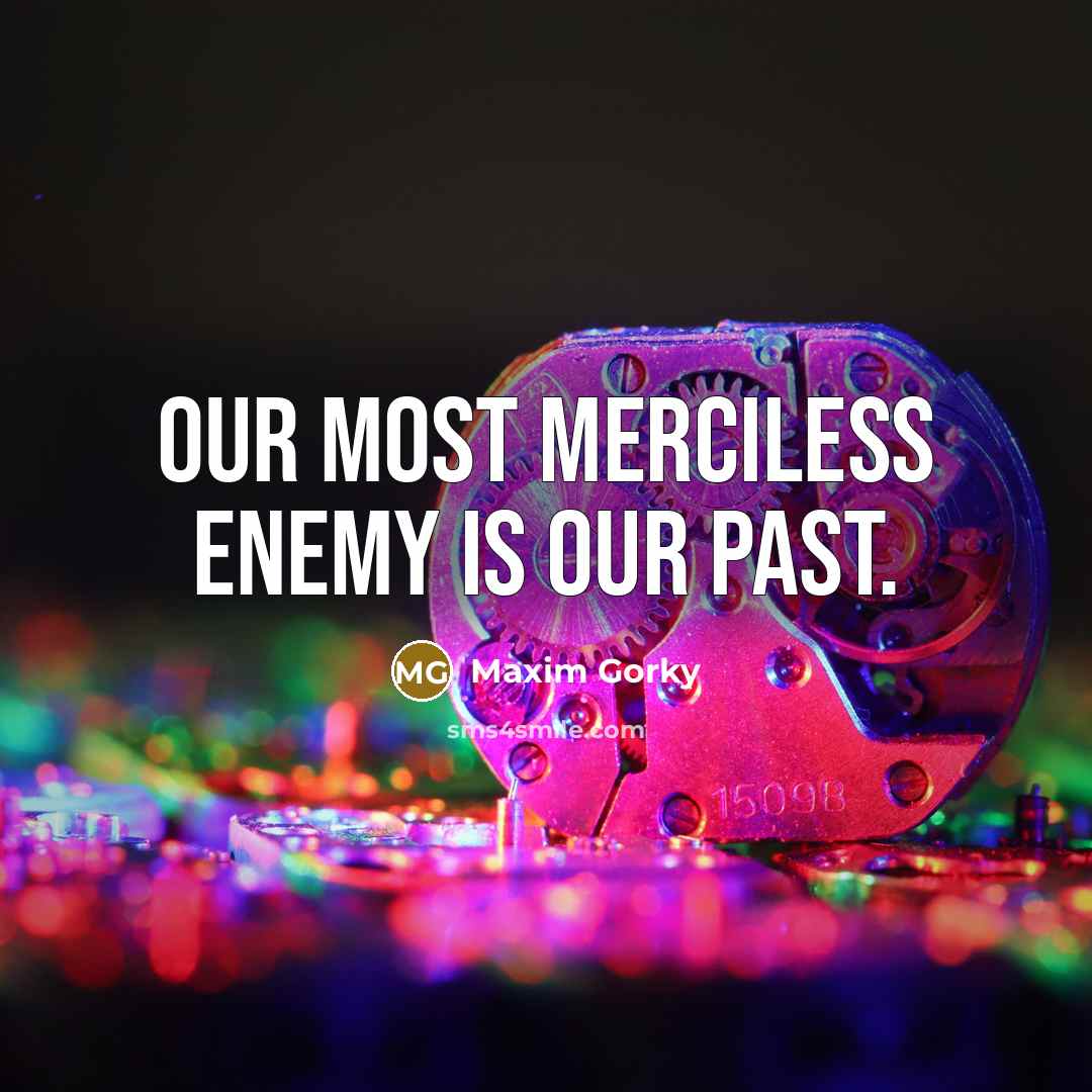 “Our most merciless enemy is our past.” quote by Maxim Gorky