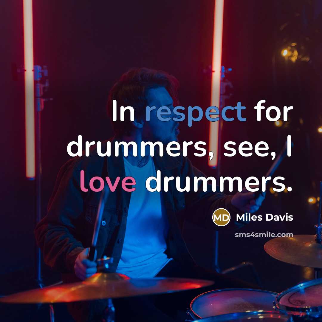 “In respect for drummers, see, I love drummers.” quote by Miles Davis