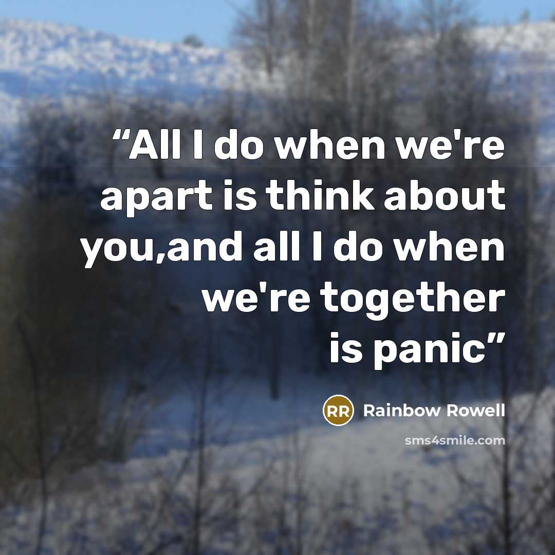 “All I do when we're apart is think about you,and all I do when we're together is panic” quote by Rainbow Rowell