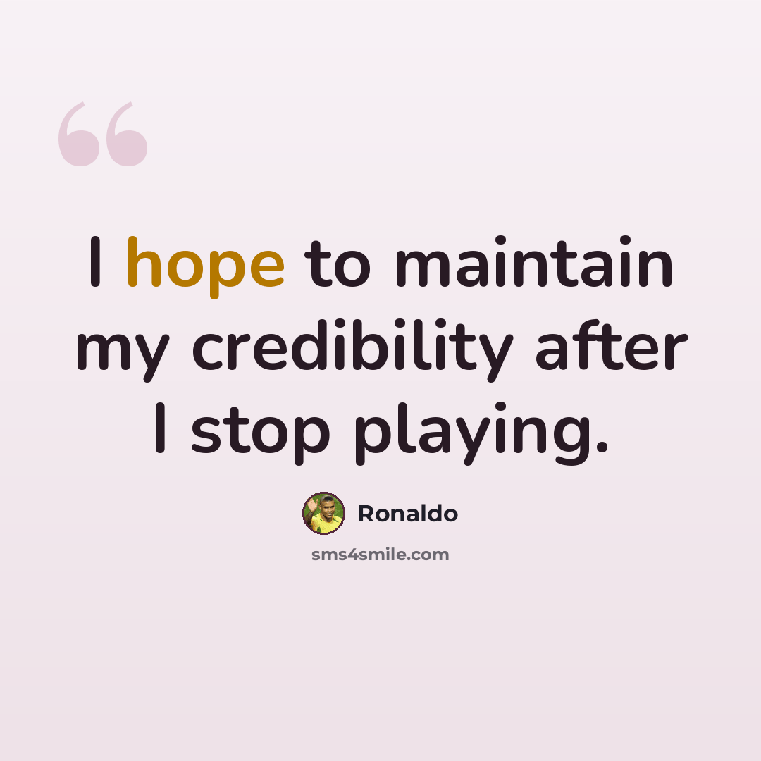 “I hope to maintain my credibility after I stop playing.” quote by Ronaldo