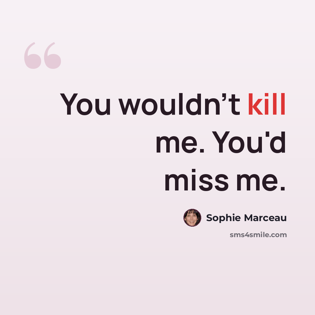 “You wouldn't kill me. You'd miss me.” quote by Sophie Marceau