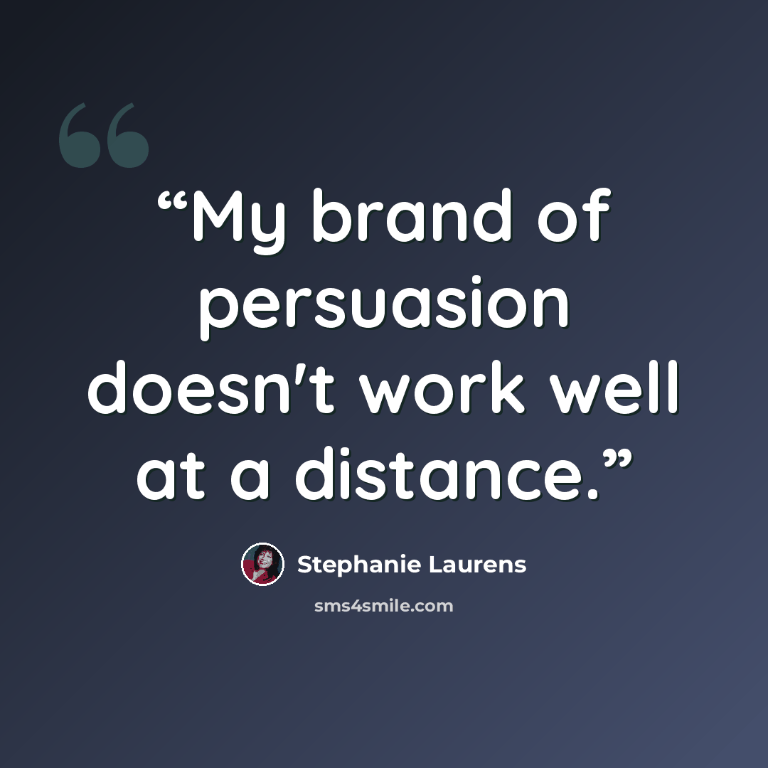 “My brand of persuasion doesn't work well at a distance.” quote by Stephanie Laurens