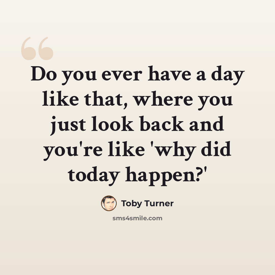 “Do you ever have a day like that, where you just look back and you're like 'why did today happen?'” quote by Toby Turner