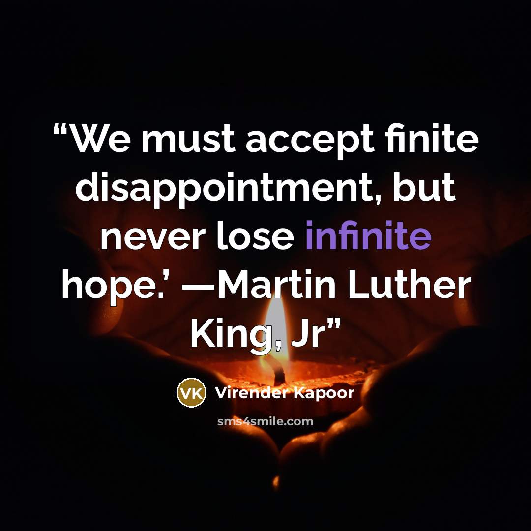 “We must accept finite disappointment, but never lose infinite hope.’ —Martin Luther King, Jr” quote by Virender Kapoor