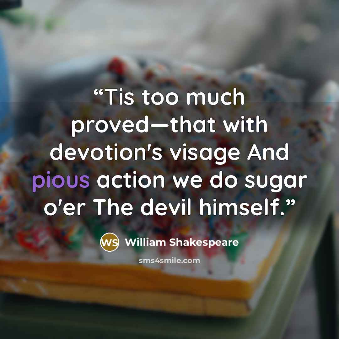 “Tis too much proved—that with devotion's visage And pious action we do sugar o'er The devil himself.” quote by William Shakespeare