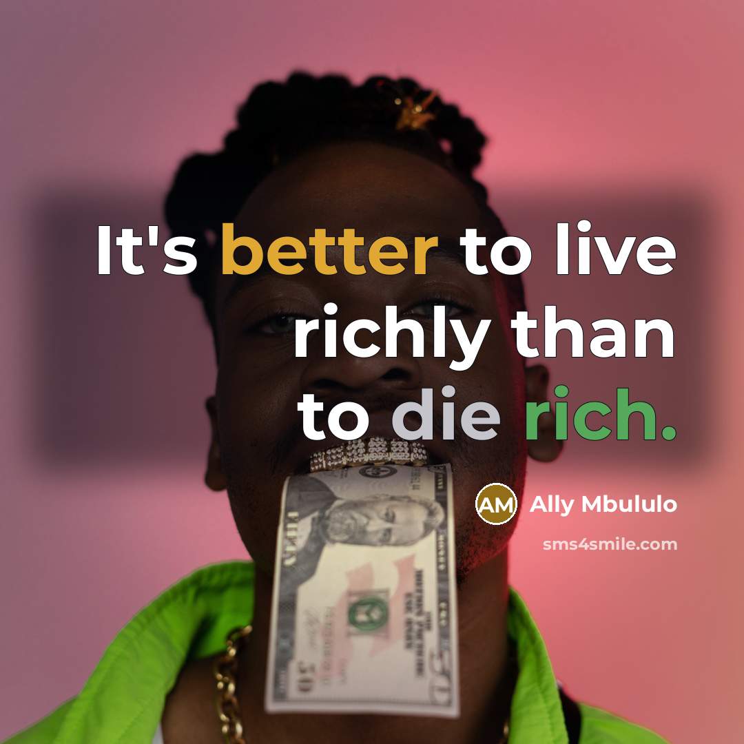 “It's better to live richly than to die rich.” quote by Ally Mbululo