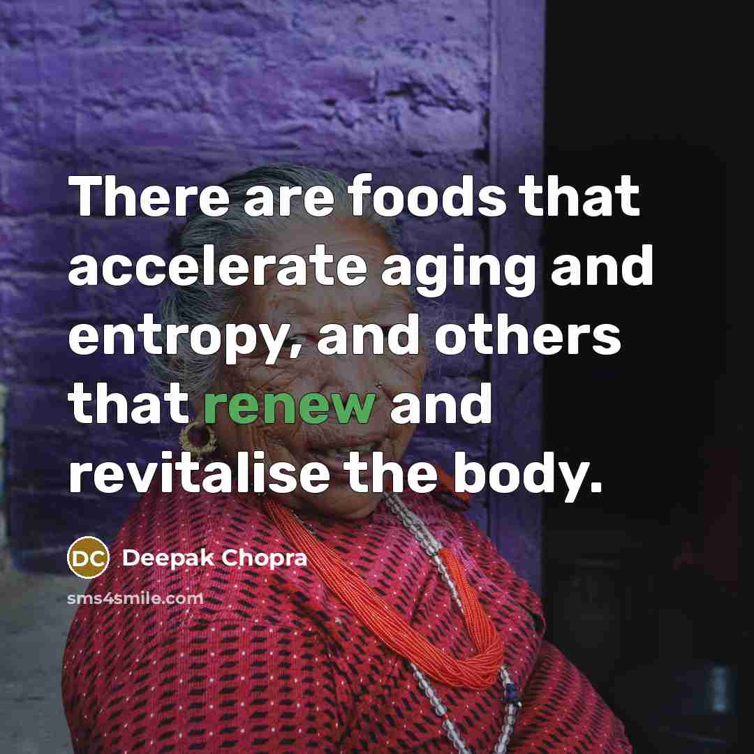 “There are foods that accelerate aging and entropy, and others that renew and revitalise the body.” quote by Deepak Chopra
