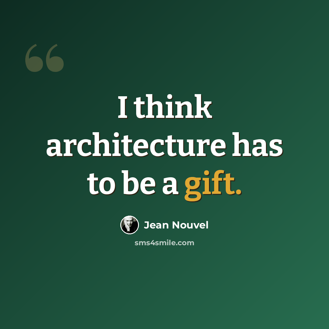 “I think architecture has to be a gift.” quote by Jean Nouvel