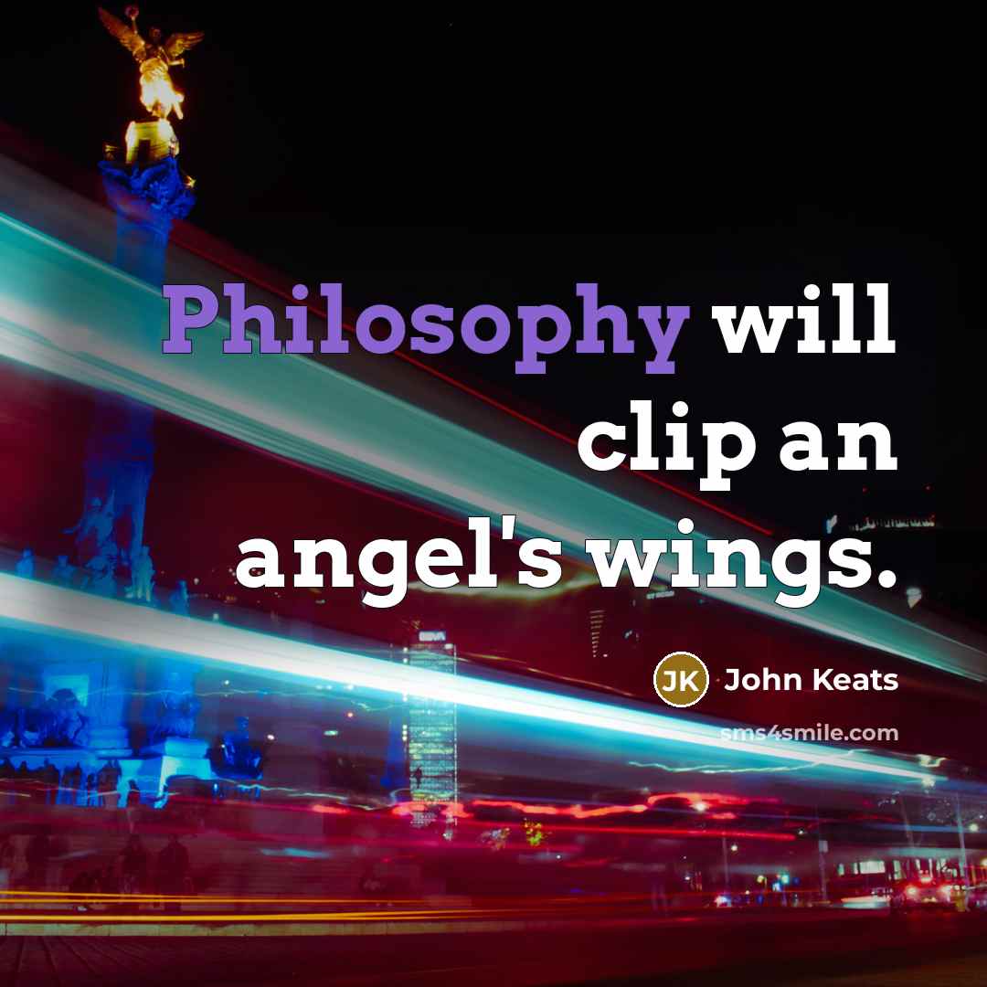 “Philosophy will clip an angel's wings.” quote by John Keats