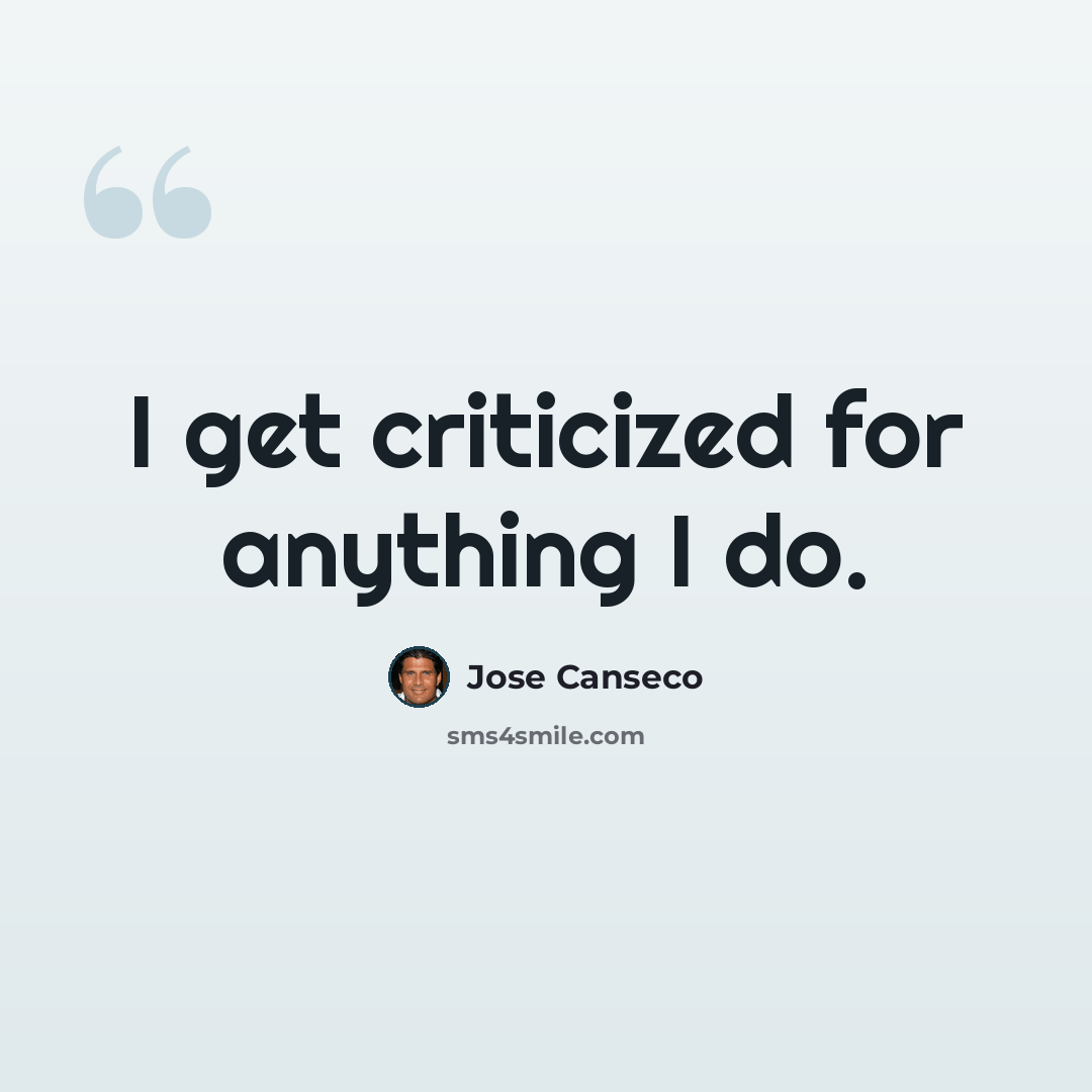 “I get criticized for anything I do.” quote by Jose Canseco