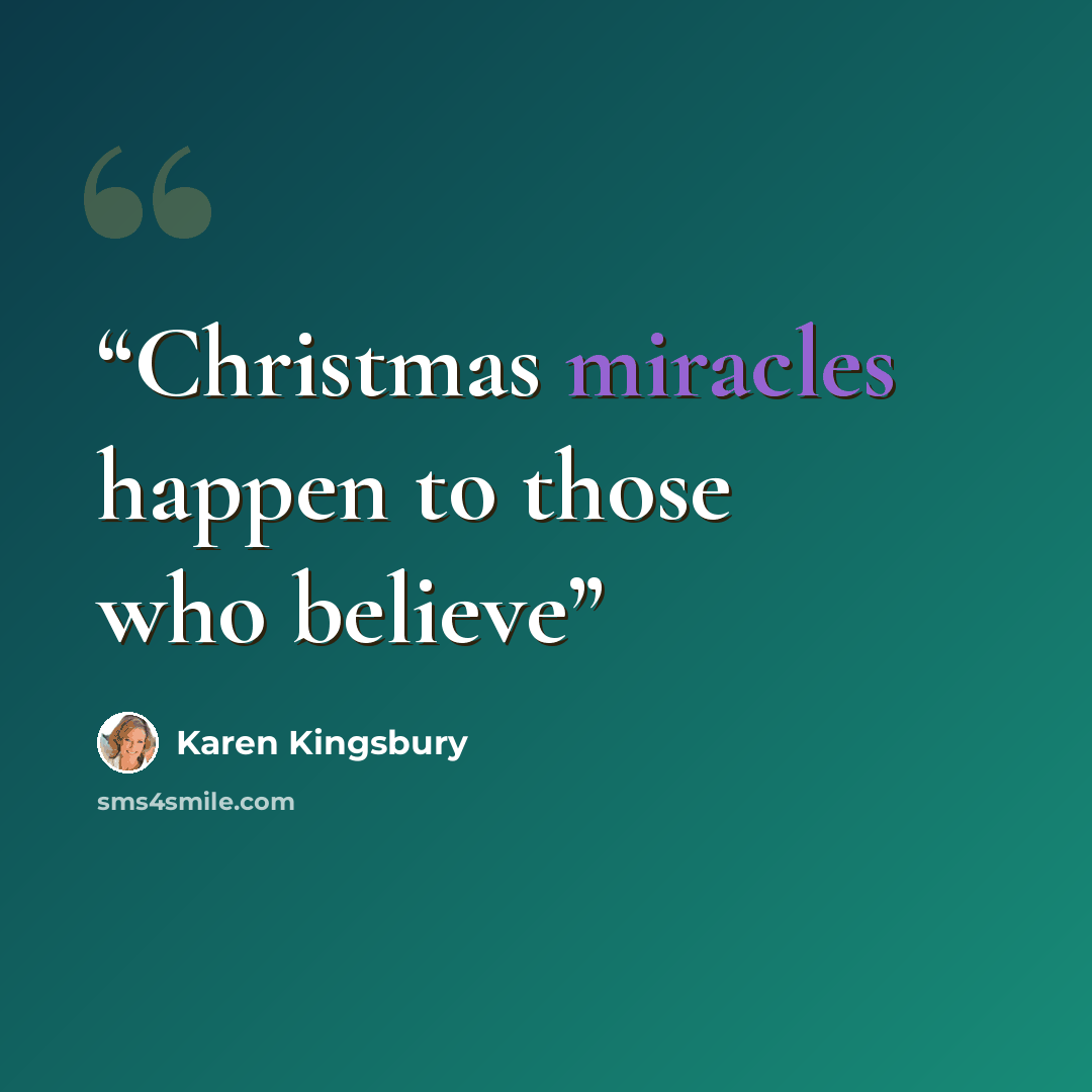 “Christmas miracles happen to those who believe” quote by Karen Kingsbury