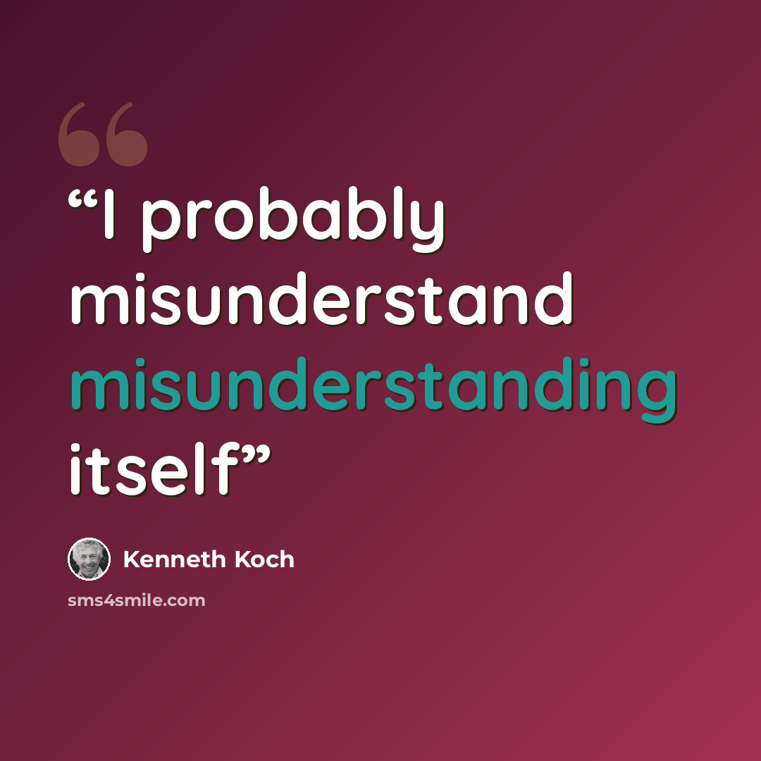 “I probably misunderstand misunderstanding itself” quote by Kenneth Koch