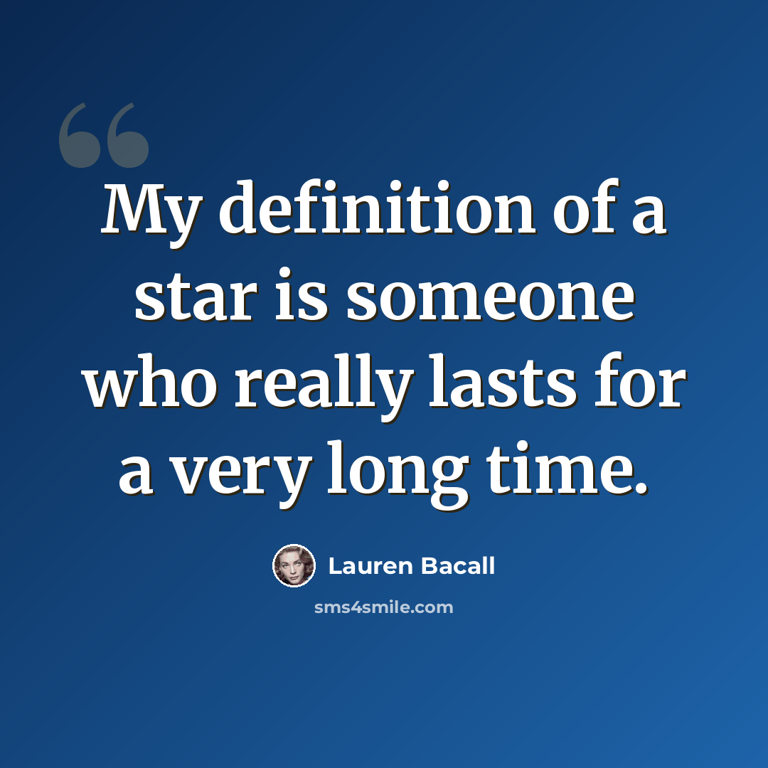 “My definition of a star is someone who really lasts for a very long time.” quote by Lauren Bacall