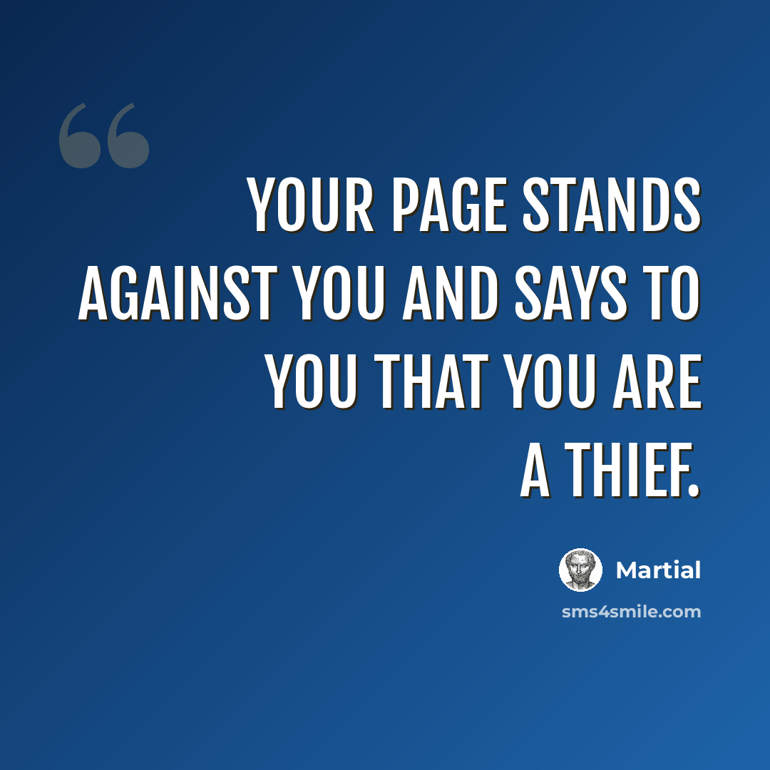 “Your page stands against you and says to you that you are a thief.” quote by Martial