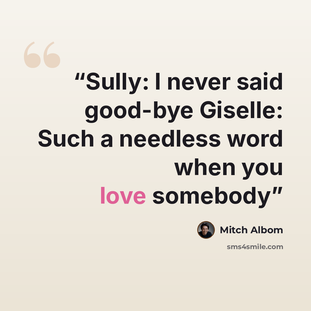 “Sully: I never said good-bye Giselle: Such a needless word when you love somebody” quote by Mitch Albom