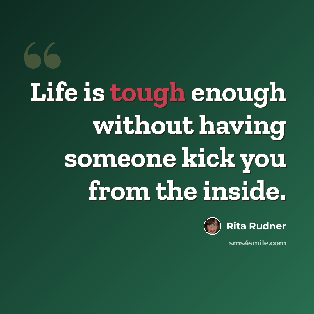 “Life is tough enough without having someone kick you from the inside.” quote by Rita Rudner