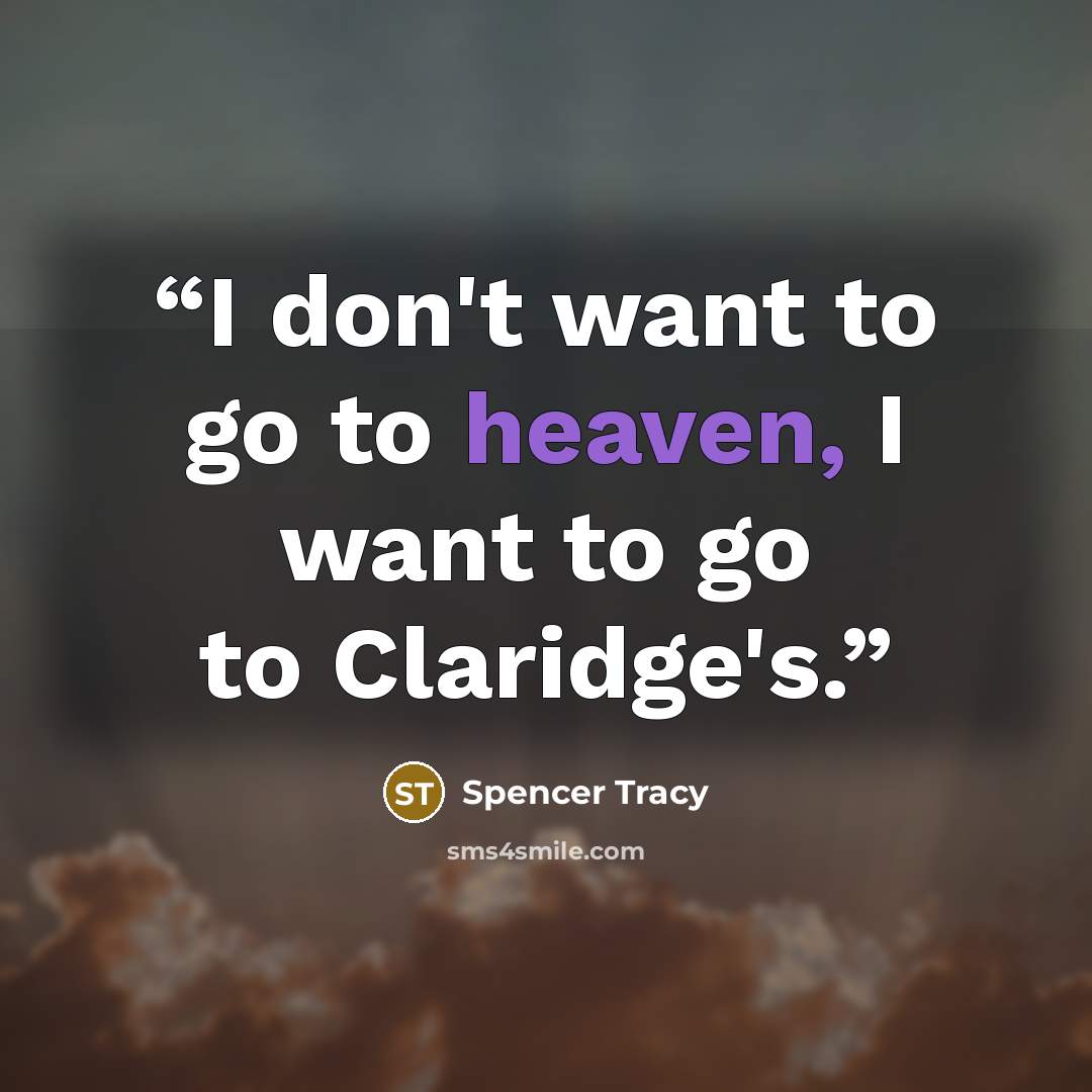 “I don't want to go to heaven, I want to go to Claridge's.” quote by Spencer Tracy