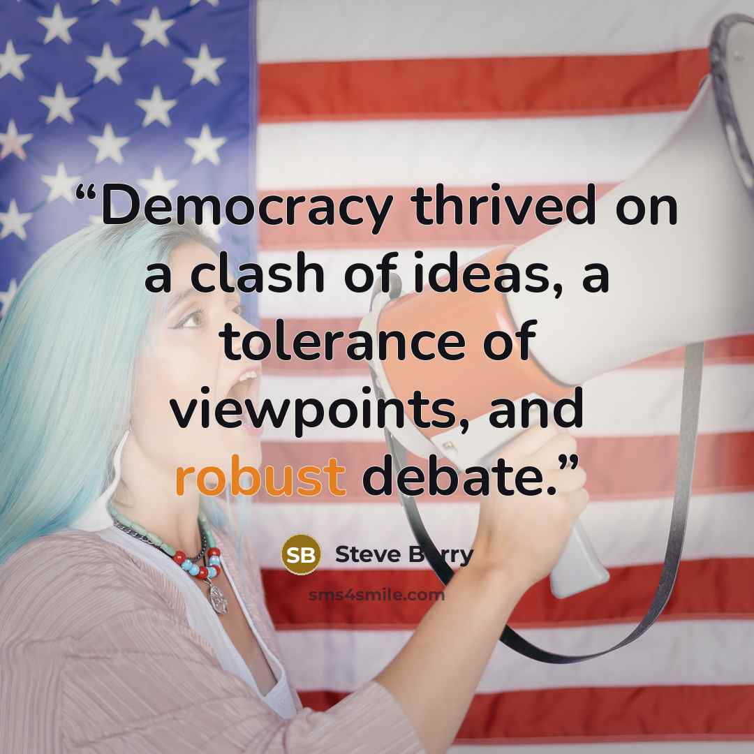 “Democracy thrived on a clash of ideas, a tolerance of viewpoints, and robust debate.” quote by Steve Berry