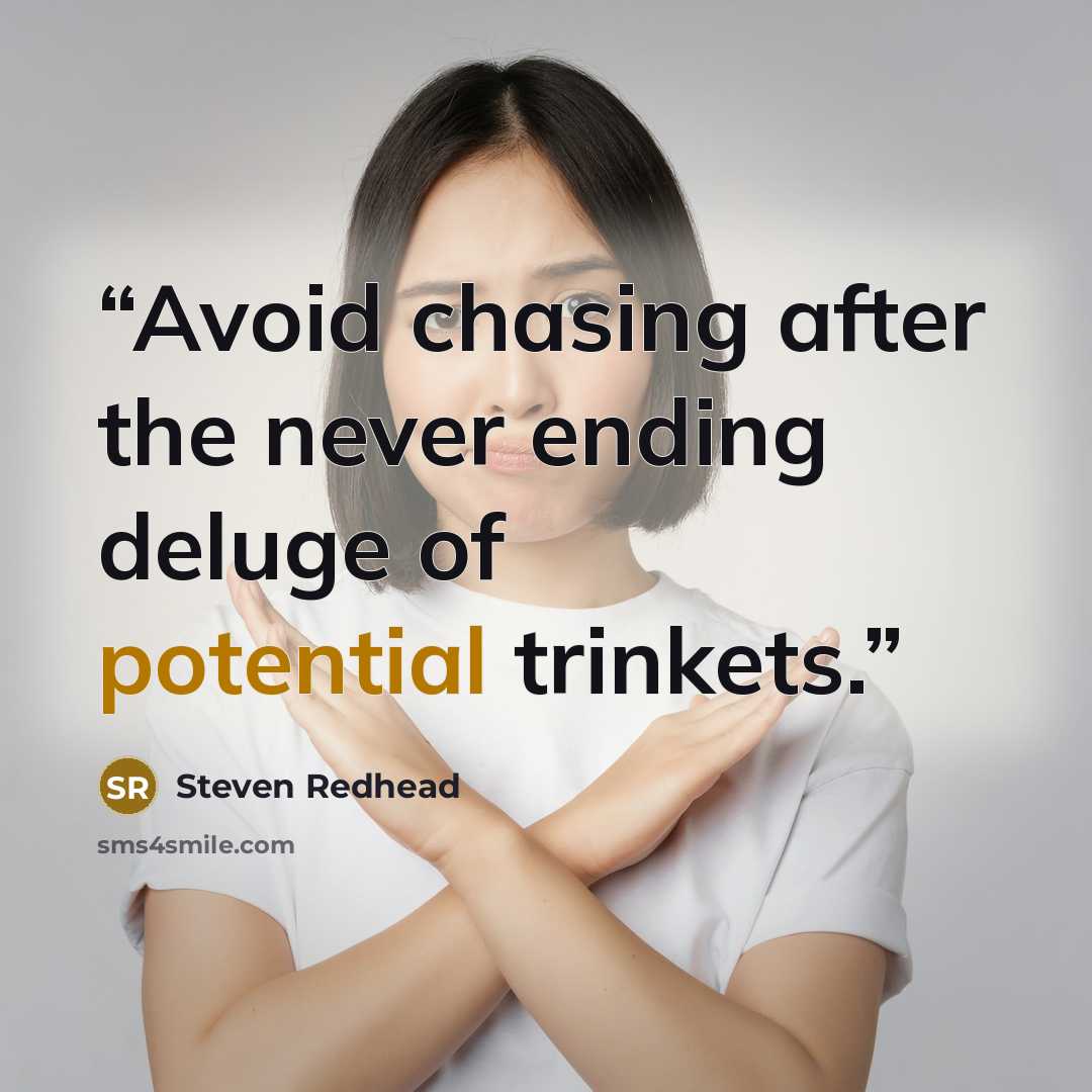 “Avoid chasing after the never ending deluge of potential trinkets.” quote by Steven Redhead