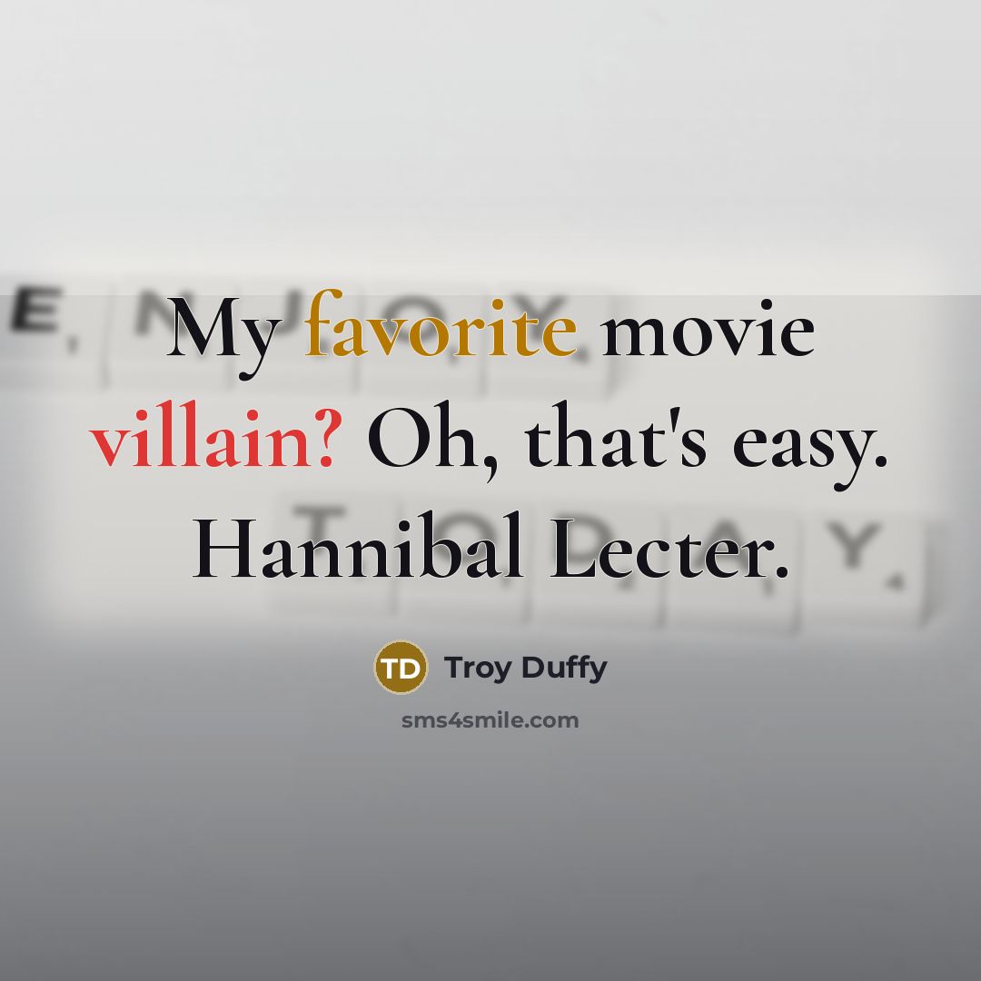 “My favorite movie villain? Oh, that's easy. Hannibal Lecter.” quote by Troy Duffy