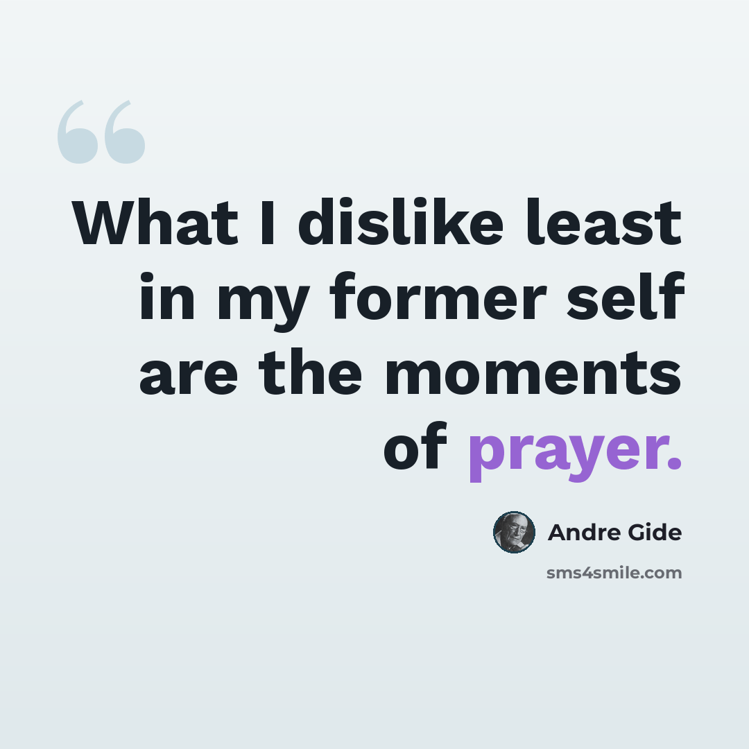 “What I dislike least in my former self are the moments of prayer.” quote by Andre Gide