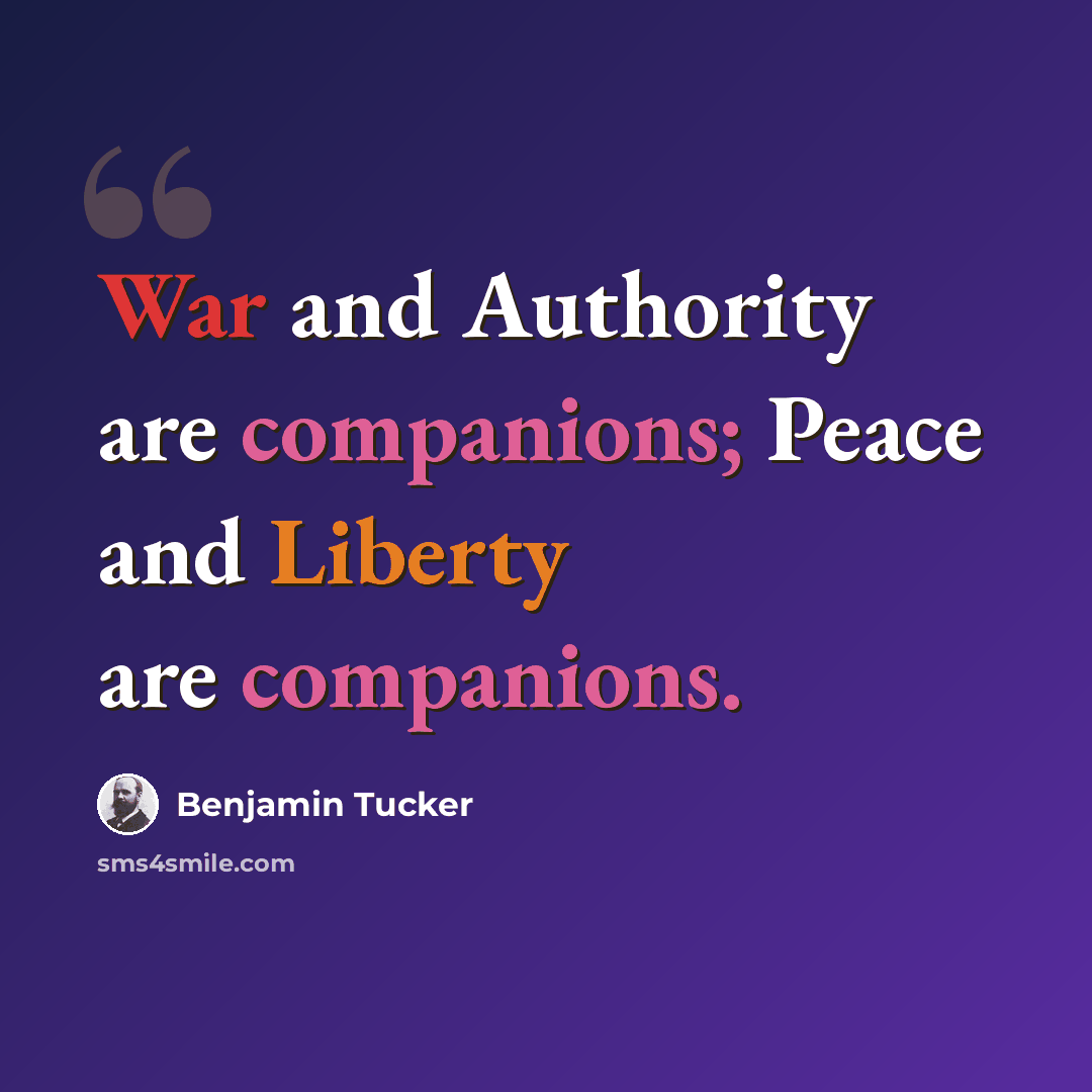 “War and Authority are companions; Peace and Liberty are companions.” quote by Benjamin Tucker