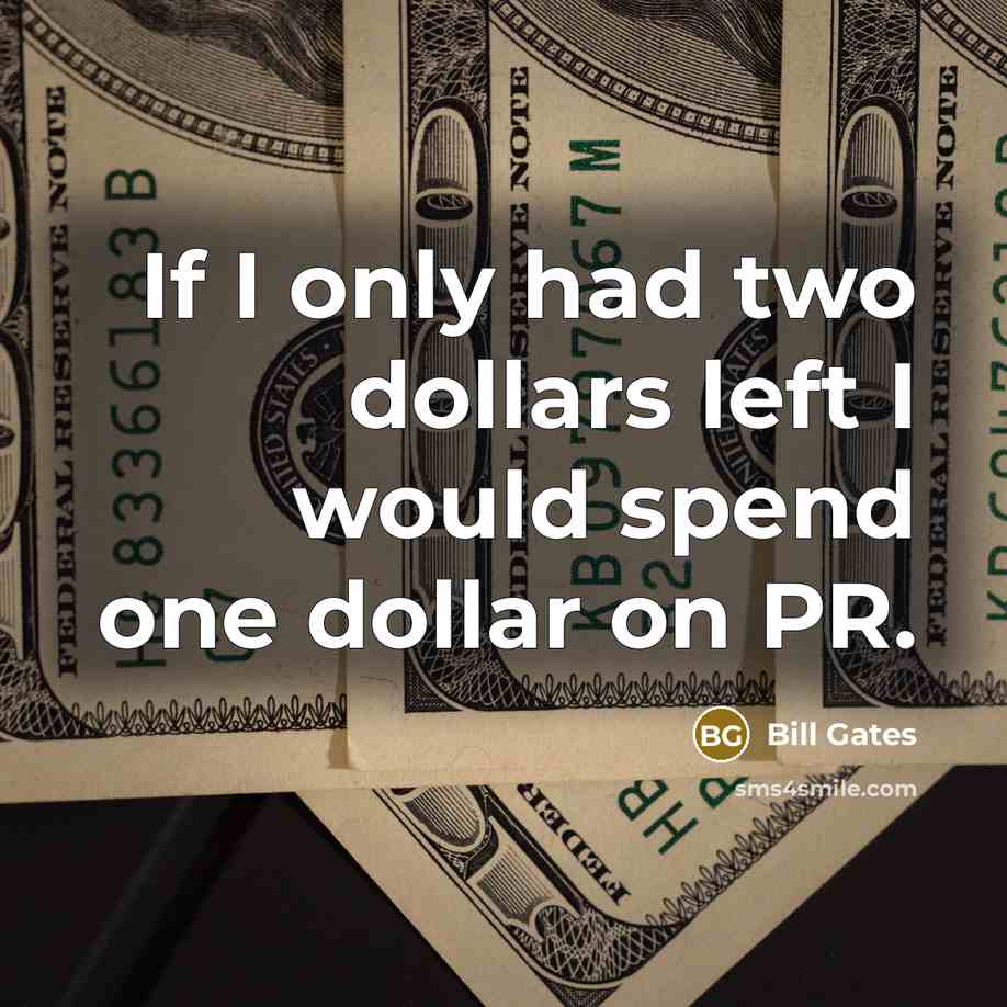 “If I only had two dollars left I would spend one dollar on PR.” quote by Bill Gates