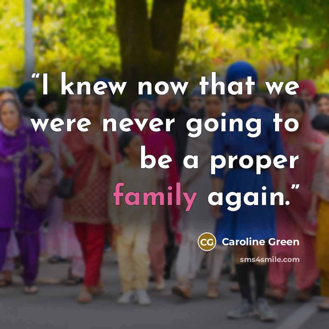 “I knew now that we were never going to be a proper family again.” quote by Caroline Green