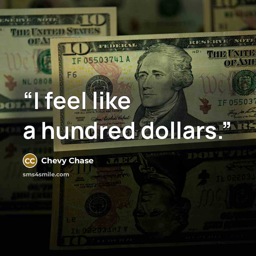 “I feel like a hundred dollars.” quote by Chevy Chase