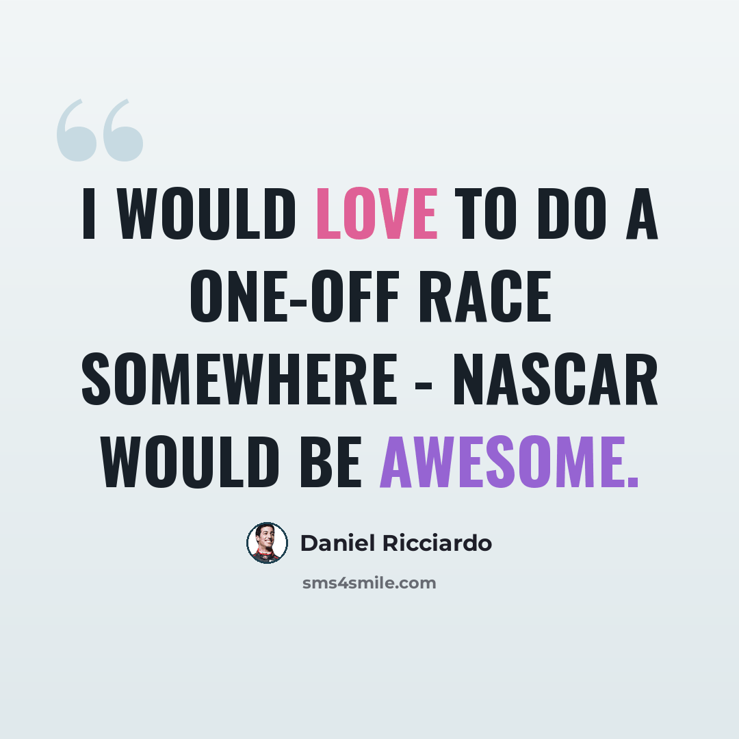 “I would love to do a one-off race somewhere - NASCAR would be awesome.” quote by Daniel Ricciardo