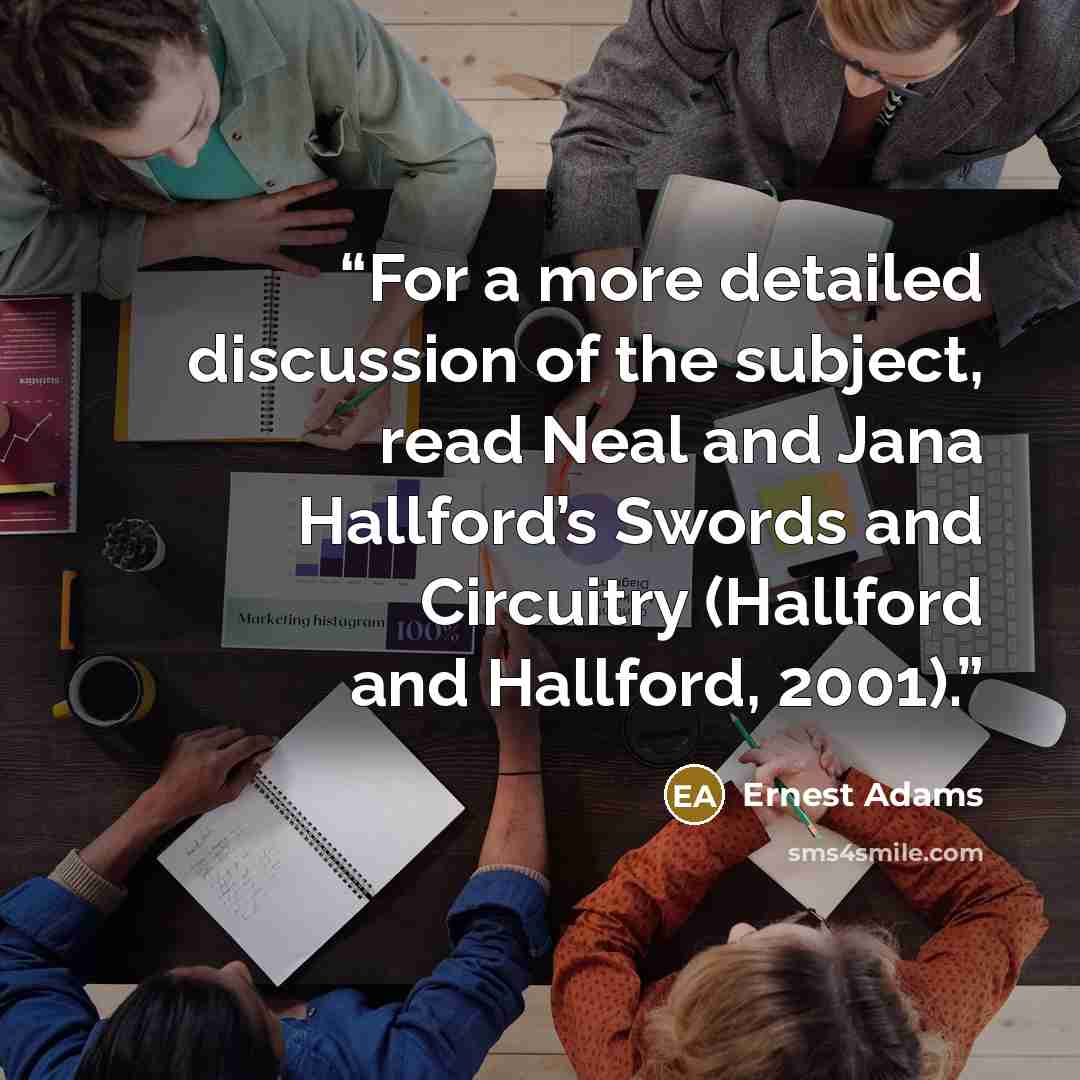 “For a more detailed discussion of the subject, read Neal and Jana Hallford’s Swords and Circuitry (Hallford and Hallford, 2001).” quote by Ernest Adams