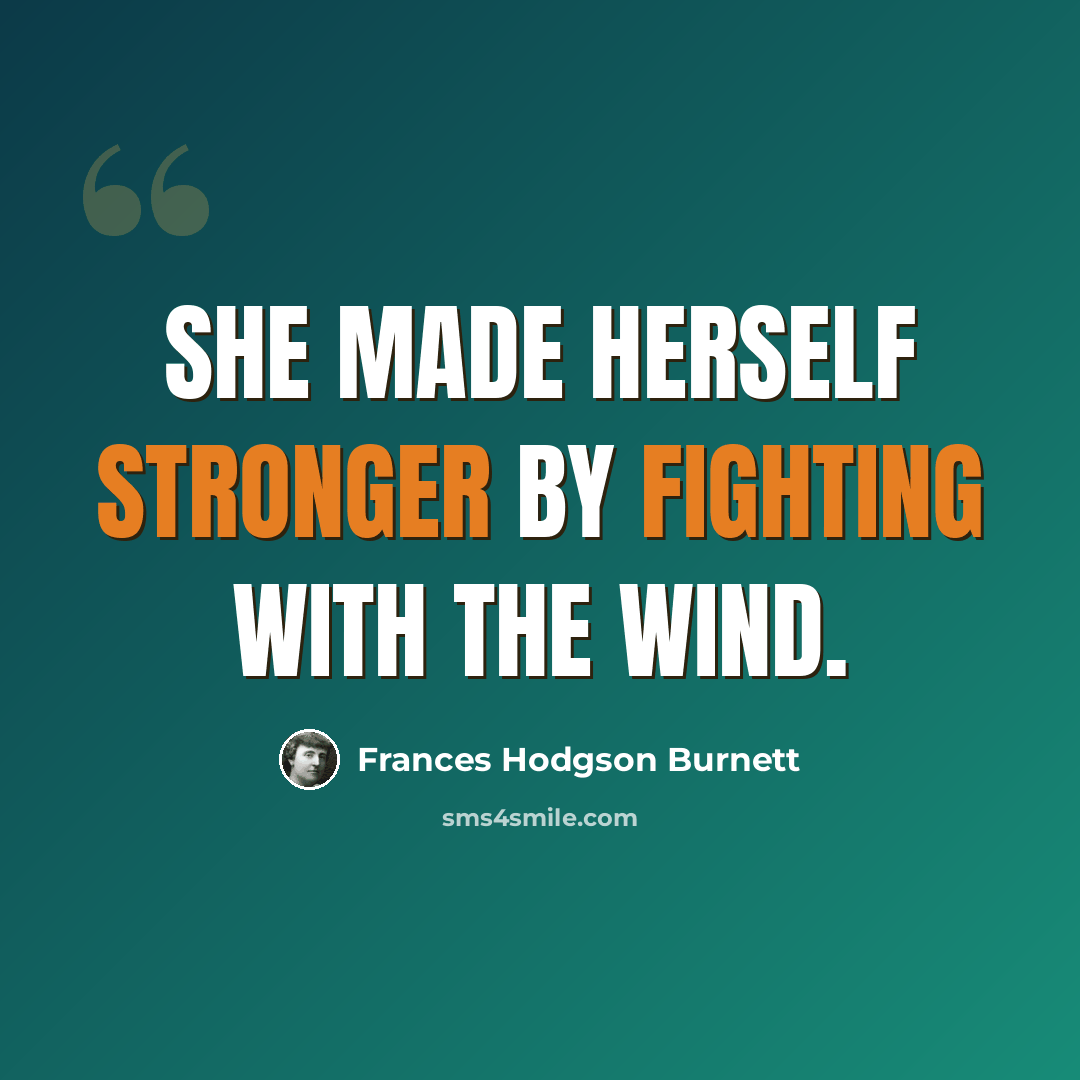 “She made herself stronger by fighting with the wind.” quote by Frances Hodgson Burnett