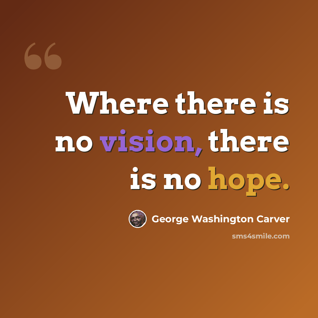 “Where there is no vision, there is no hope.” quote by George Washington Carver