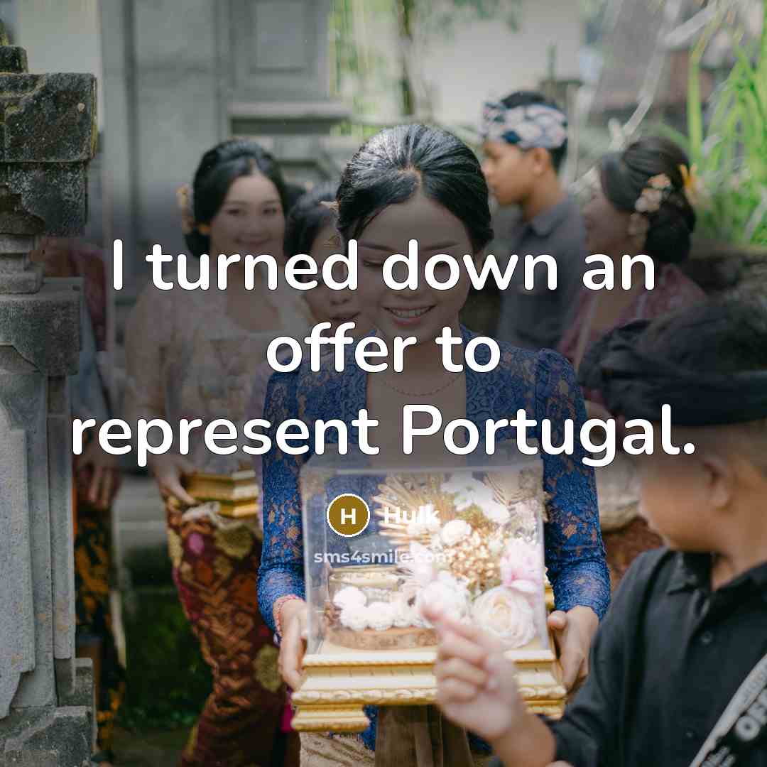 “I turned down an offer to represent Portugal.” quote by Hulk