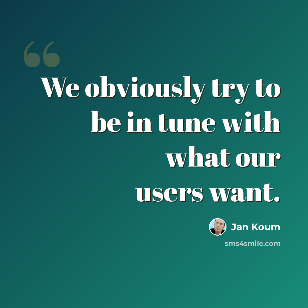 “We obviously try to be in tune with what our users want.” quote by Jan Koum