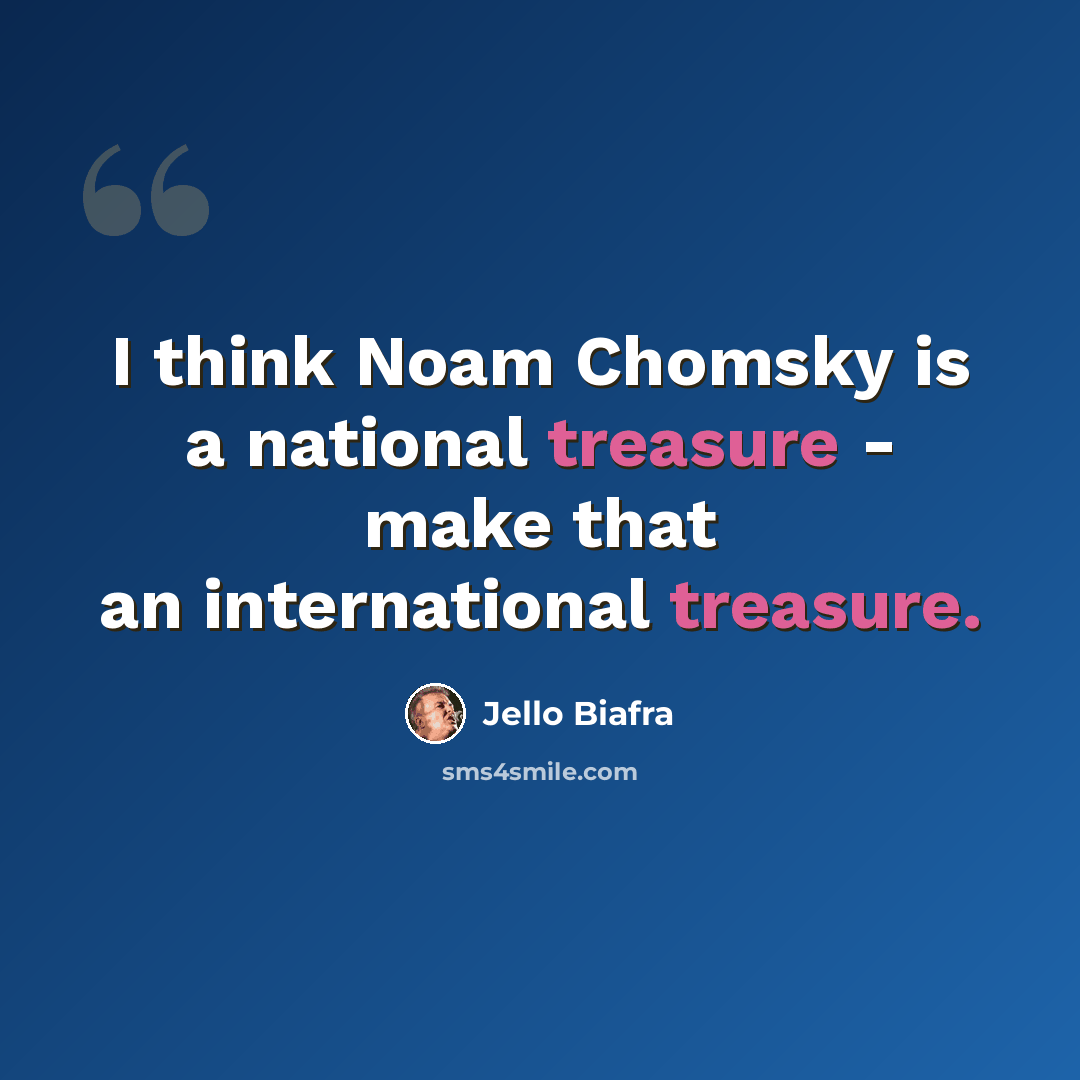 “I think Noam Chomsky is a national treasure - make that an international treasure.” quote by Jello Biafra