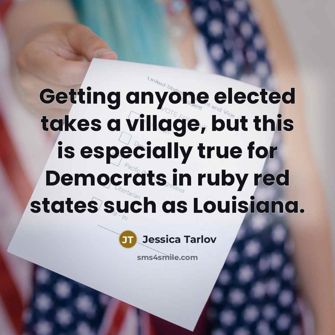 “Getting anyone elected takes a village, but this is especially true for Democrats in ruby red states such as Louisiana.” quote by Jessica Tarlov