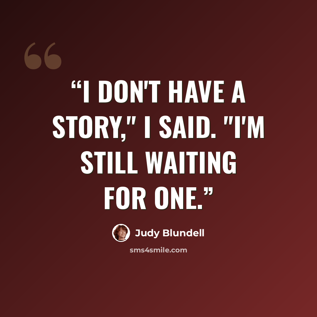 “I don't have a story," I said. "I'm still waiting for one.” quote by Judy Blundell