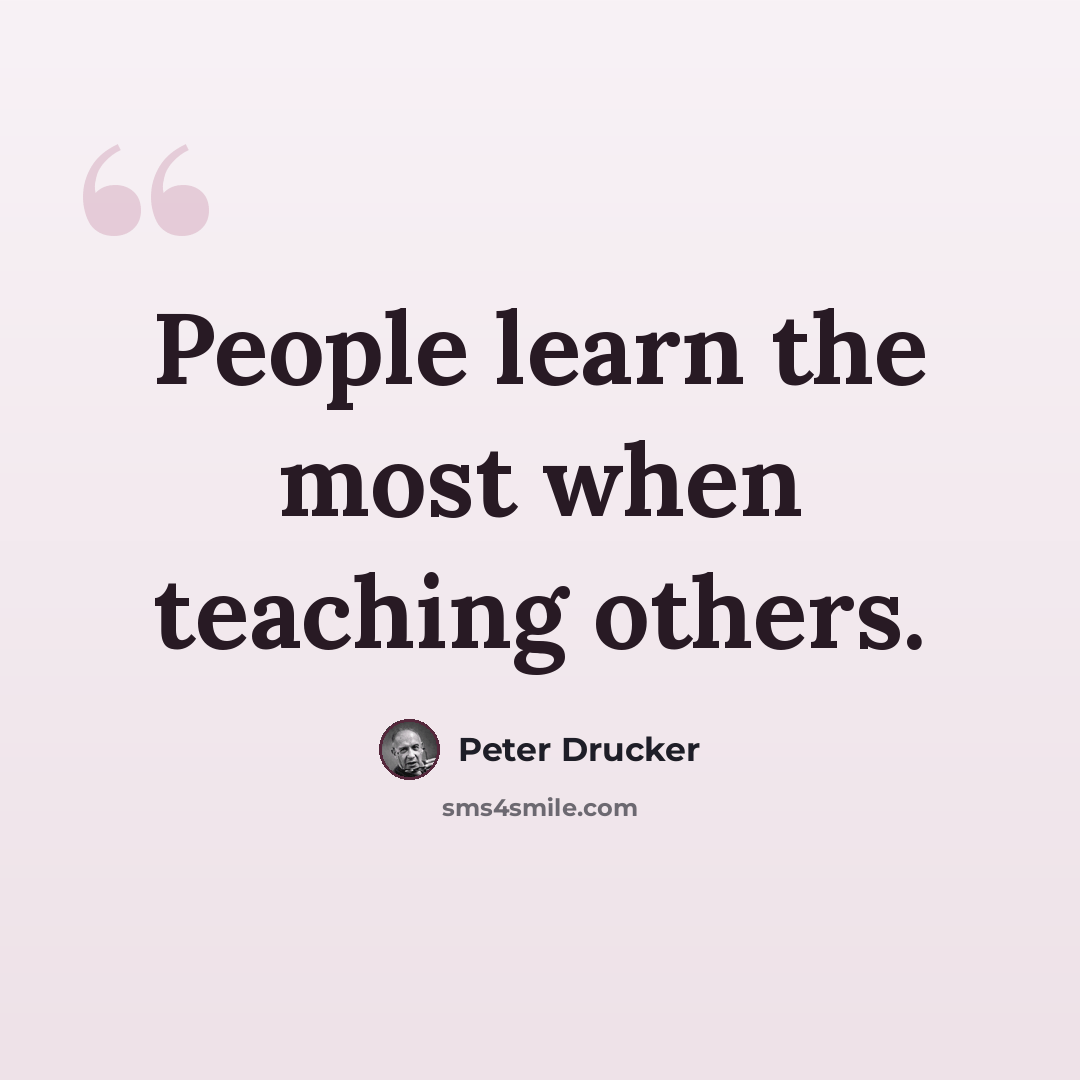 “People learn the most when teaching others.” quote by Peter Drucker