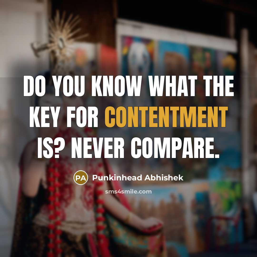 “Do you know what the key for contentment is? NEVER COMPARE.” quote by Punkinhead Abhishek