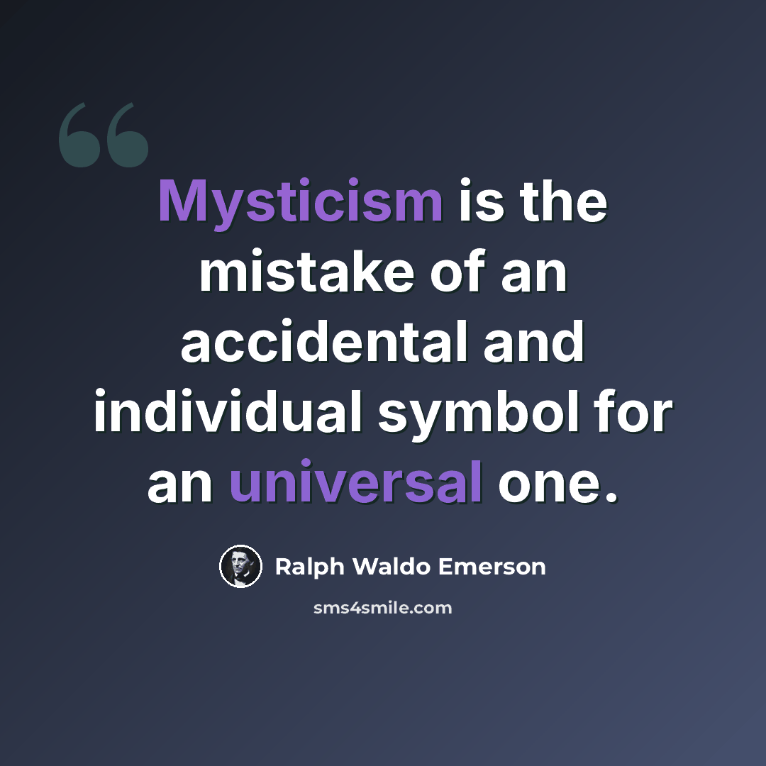 “Mysticism is the mistake of an accidental and individual symbol for an universal one.” quote by Ralph Waldo Emerson
