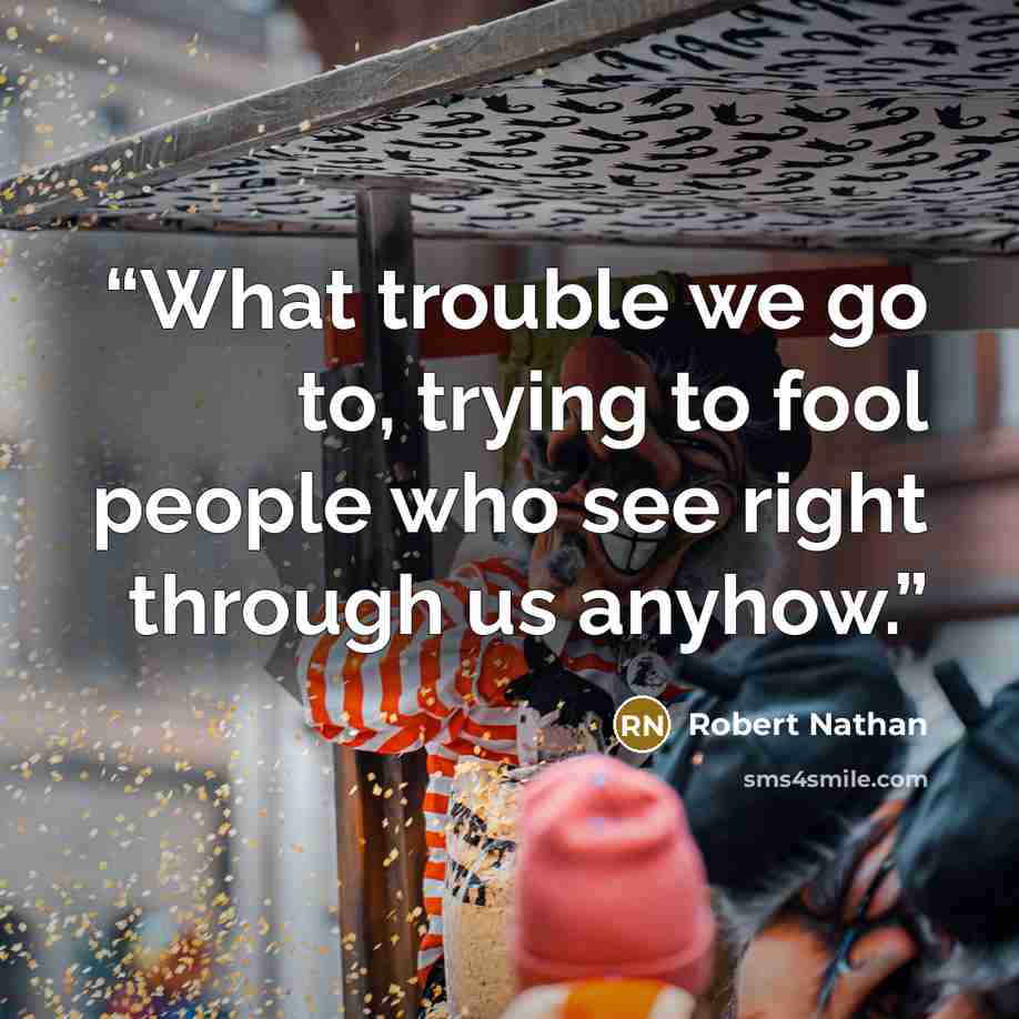 “What trouble we go to, trying to fool people who see right through us anyhow.” quote by Robert Nathan