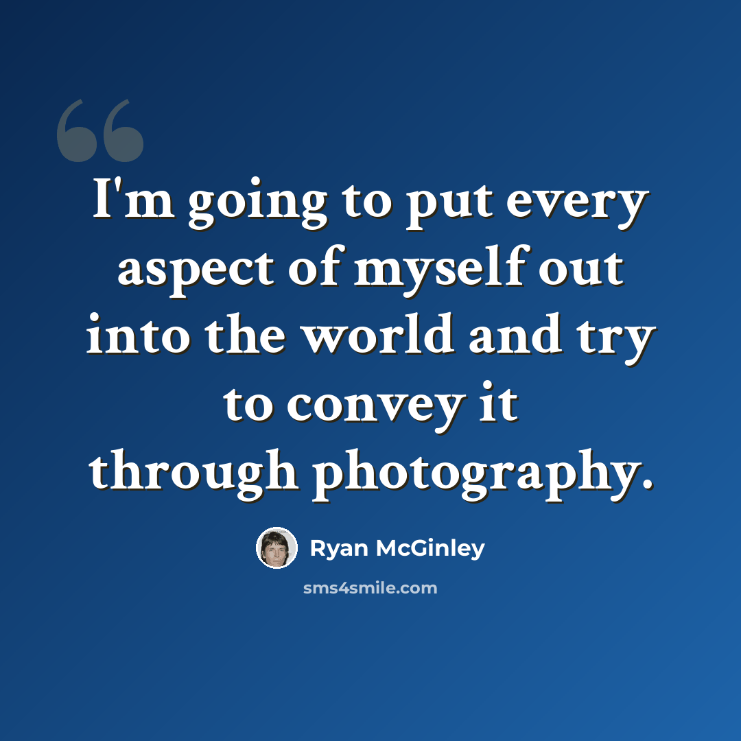 “I'm going to put every aspect of myself out into the world and try to convey it through photography.” quote by Ryan McGinley