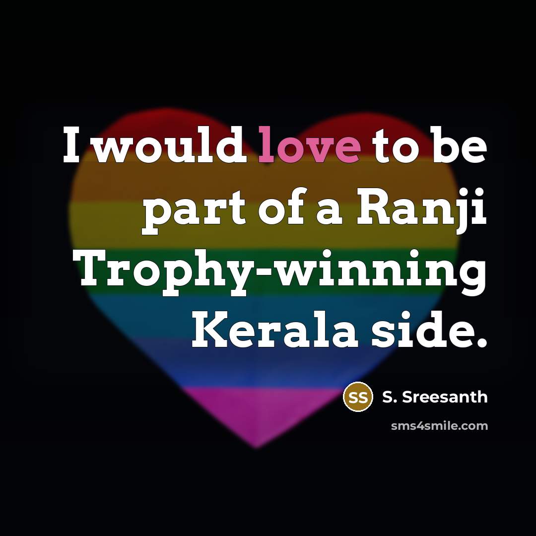 “I would love to be part of a Ranji Trophy-winning Kerala side.” quote by S. Sreesanth