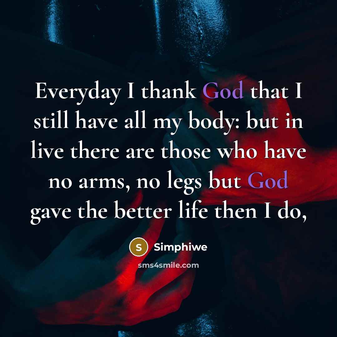 “Everyday I thank God that I still have all my body: but in live there are those who have no arms, no legs but God gave the better life then I do,” quote by Simphiwe