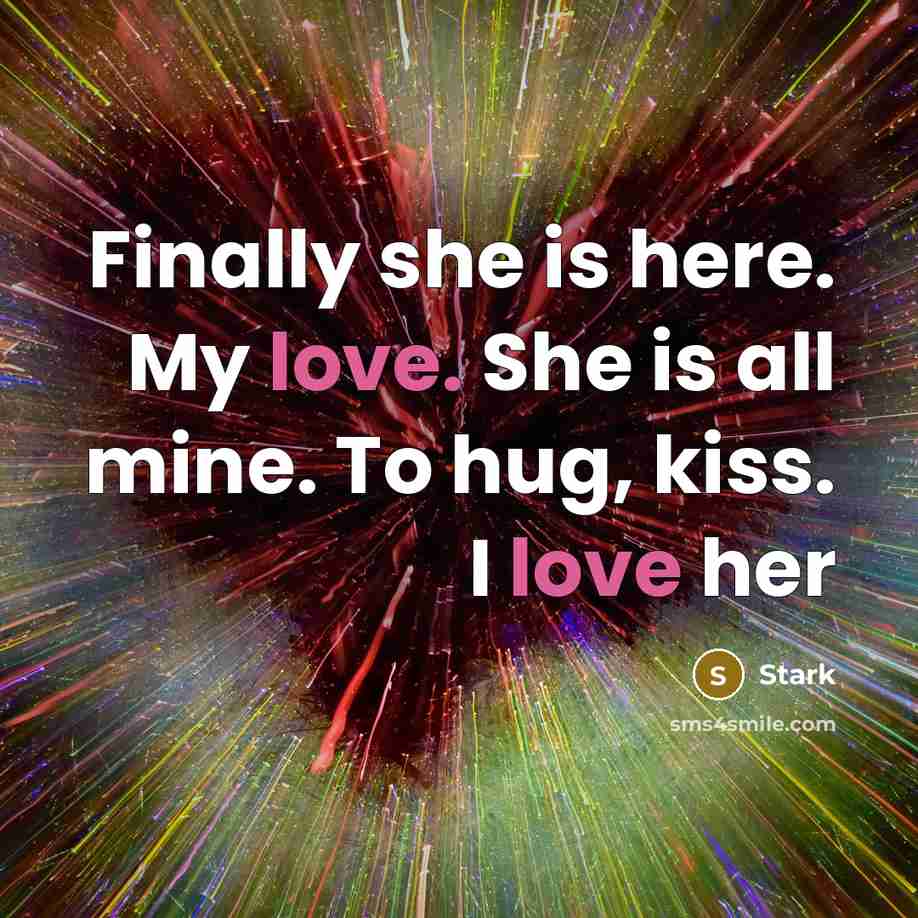 “Finally she is here. My love. She is all mine. To hug, kiss. I love her” quote by Stark