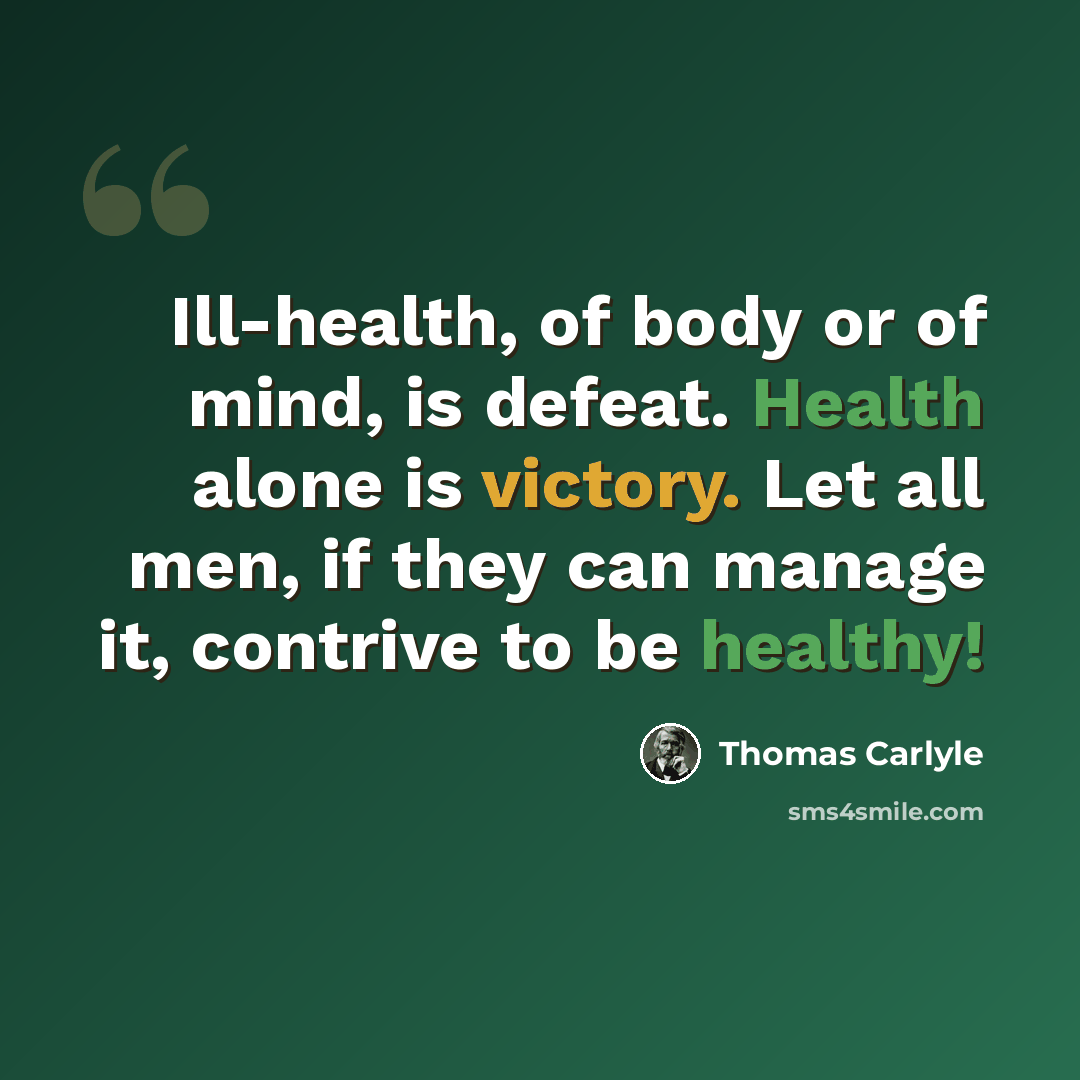 “Ill-health, of body or of mind, is defeat. Health alone is victory. Let all men, if they can manage it, contrive to be healthy!” quote by Thomas Carlyle