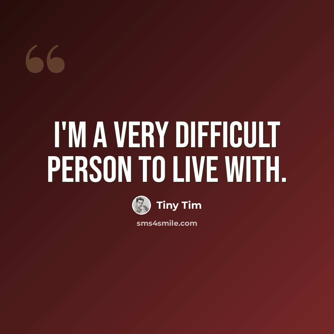 “I'm a very difficult person to live with.” quote by Tiny Tim