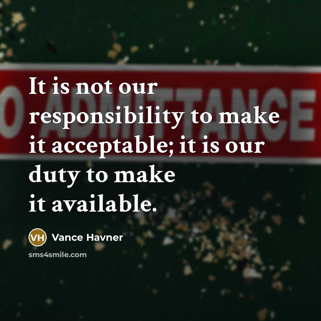 “It is not our responsibility to make it acceptable; it is our duty to make it available.” quote by Vance Havner